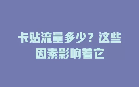 卡贴流量多少？这些因素影响着它