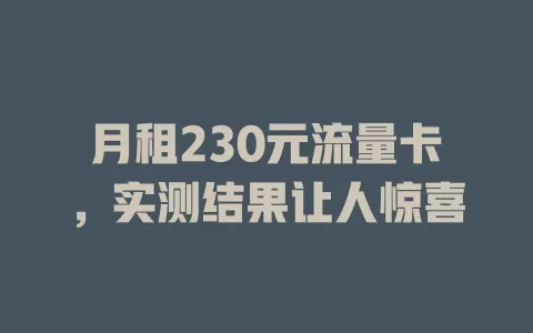 月租230元流量卡，实测结果让人惊喜
