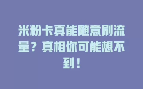 米粉卡真能随意刷流量？真相你可能想不到！