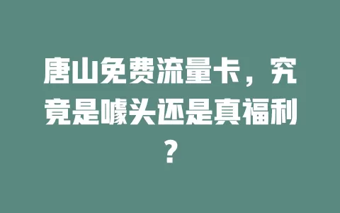 唐山免费流量卡，究竟是噱头还是真福利？