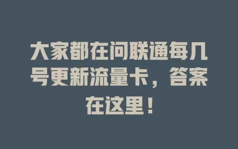 大家都在问联通每几号更新流量卡，答案在这里！