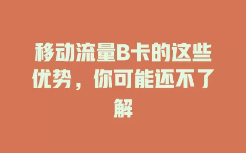移动流量B卡的这些优势，你可能还不了解