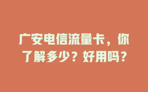广安电信流量卡，你了解多少？好用吗？