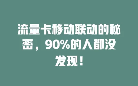 流量卡移动联动的秘密，90%的人都没发现！