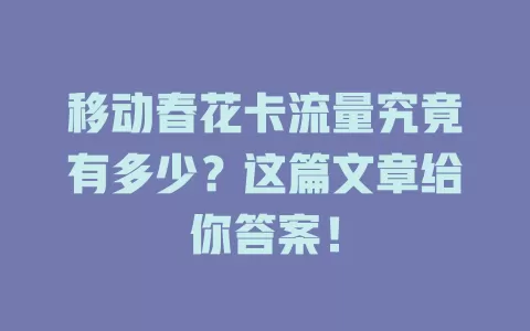移动春花卡流量究竟有多少？这篇文章给你答案！