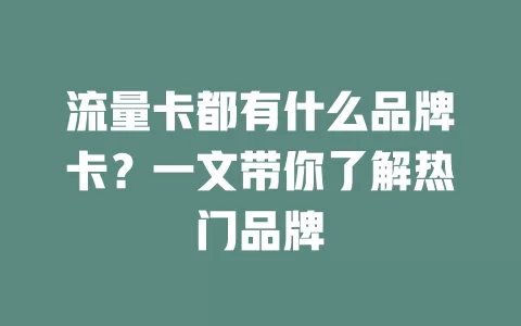 流量卡都有什么品牌卡？一文带你了解热门品牌