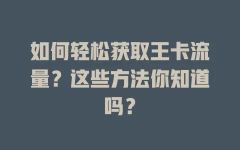 如何轻松获取王卡流量？这些方法你知道吗？