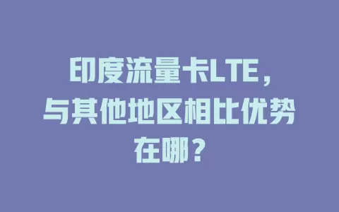 印度流量卡LTE，与其他地区相比优势在哪？