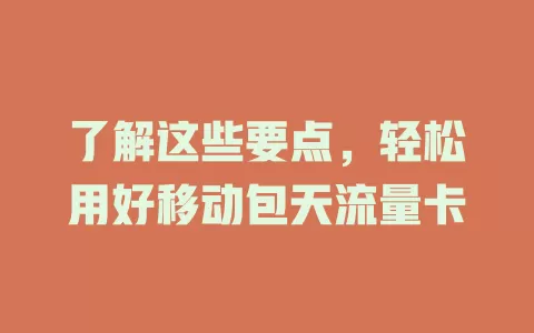 了解这些要点，轻松用好移动包天流量卡