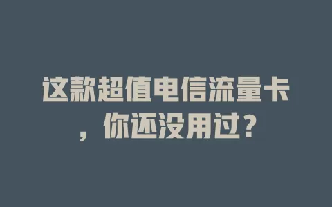 这款超值电信流量卡，你还没用过？