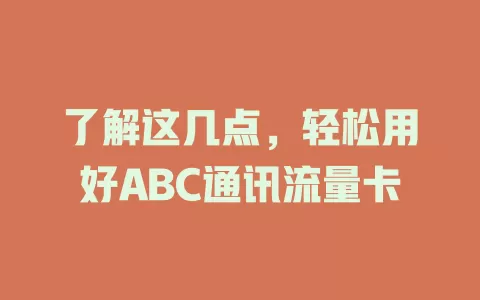 了解这几点，轻松用好ABC通讯流量卡