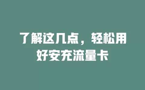 了解这几点，轻松用好安充流量卡