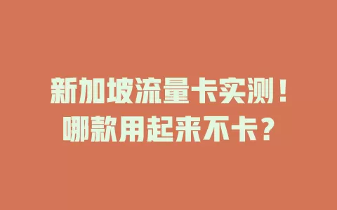 新加坡流量卡实测!哪款用起来不卡?