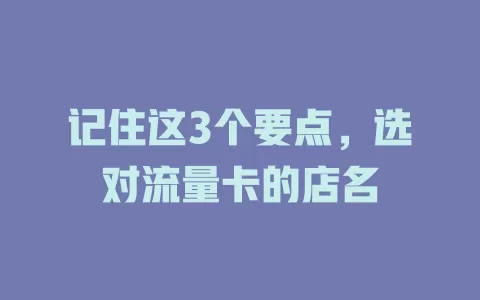 记住这3个要点，选对流量卡的店名