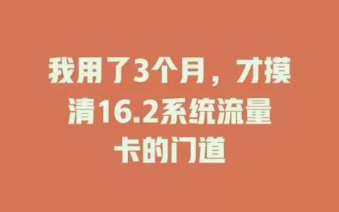 我用了3个月，才摸清16.2系统流量卡的门道
