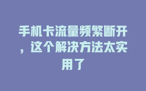 手机卡流量频繁断开，这个解决方法太实用了