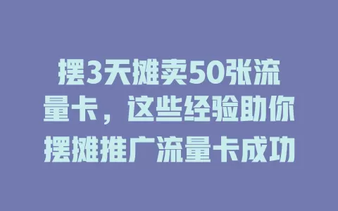 摆3天摊卖50张流量卡，这些经验助你摆摊推广流量卡成功