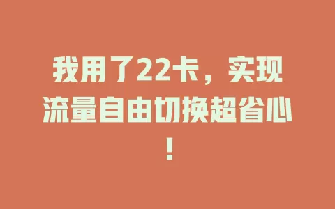 我用了22卡，实现流量自由切换超省心！