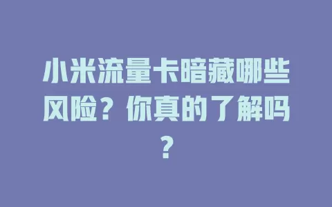 小米流量卡暗藏哪些风险？你真的了解吗？