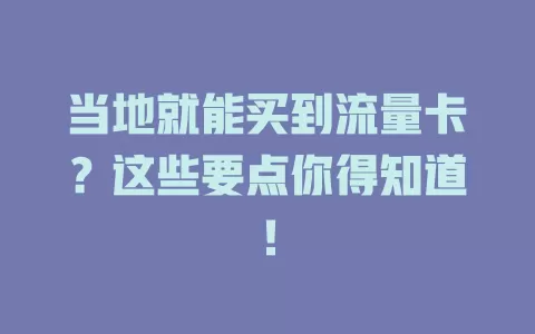当地就能买到流量卡？这些要点你得知道！
