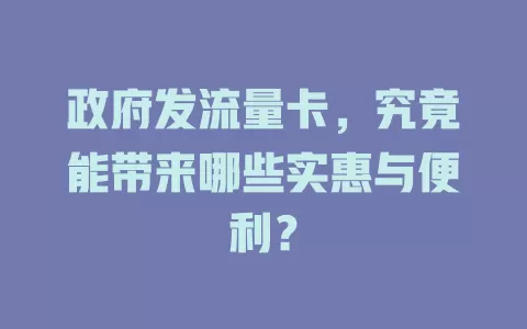 政府发流量卡，究竟能带来哪些实惠与便利？