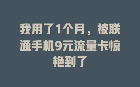 我用了1个月,被联通手机9元流量卡惊艳到了