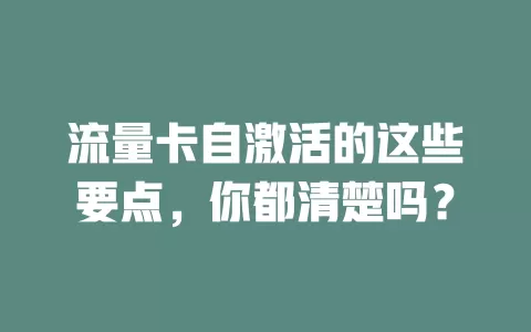 流量卡自激活的这些要点，你都清楚吗？