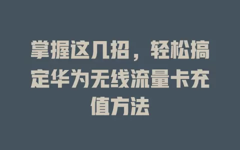 掌握这几招，轻松搞定华为无线流量卡充值方法