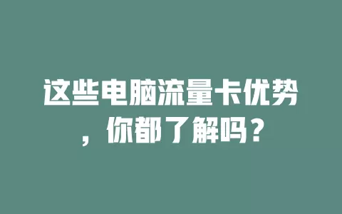 这些电脑流量卡优势，你都了解吗？