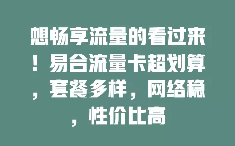 想畅享流量的看过来！易合流量卡超划算，套餐多样，网络稳，性价比高