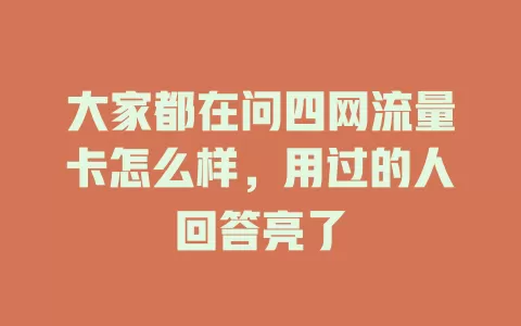 大家都在问四网流量卡怎么样，用过的人回答亮了