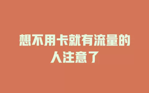 想不用卡就有流量的人注意了