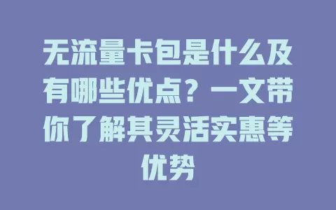无流量卡包是什么及有哪些优点？一文带你了解其灵活实惠等优势