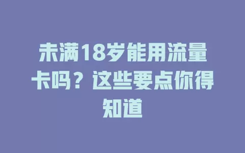 未满18岁能用流量卡吗？这些要点你得知道
