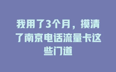 我用了3个月，摸清了南京电话流量卡这些门道
