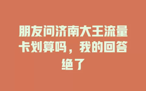 朋友问济南大王流量卡划算吗，我的回答绝了