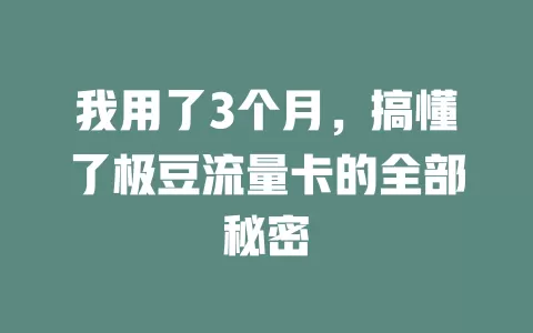 我用了3个月，搞懂了极豆流量卡的全部秘密