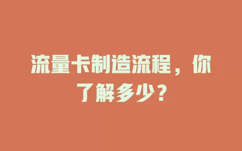流量卡制造流程，你了解多少？