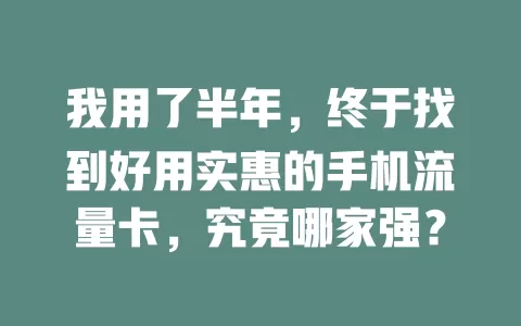我用了半年，终于找到好用实惠的手机流量卡，究竟哪家强？
