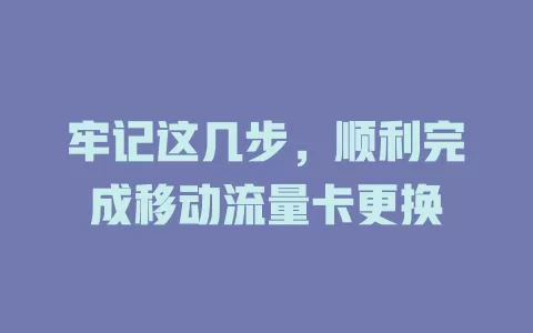 牢记这几步，顺利完成移动流量卡更换