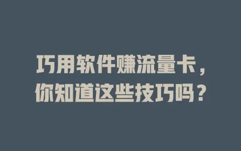 巧用软件赚流量卡，你知道这些技巧吗？