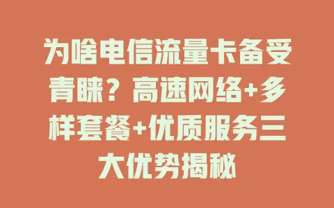 为啥电信流量卡备受青睐？高速网络+多样套餐+优质服务三大优势揭秘