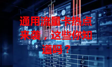 通用流量卡热点来袭，这些你知道吗？
