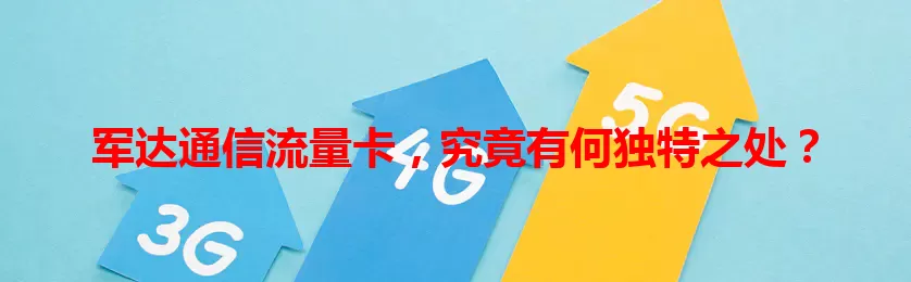 军达通信流量卡，究竟有何独特之处？