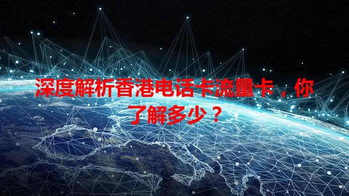深度解析香港电话卡流量卡，你了解多少？