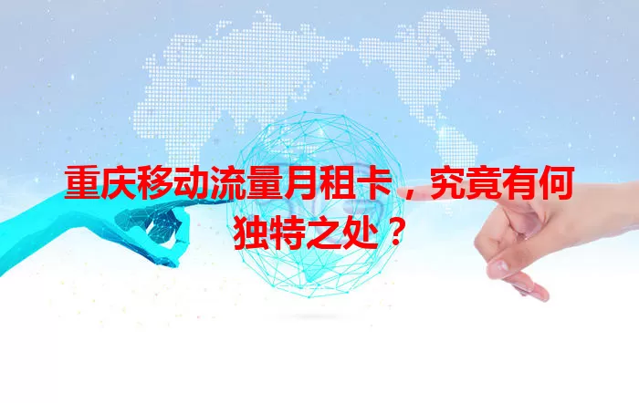 重庆移动流量月租卡，究竟有何独特之处？