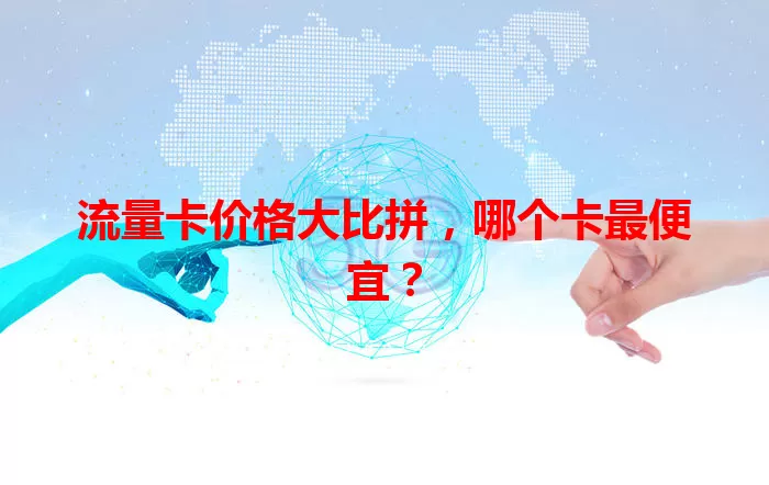 流量卡价格大比拼，哪个卡最便宜？