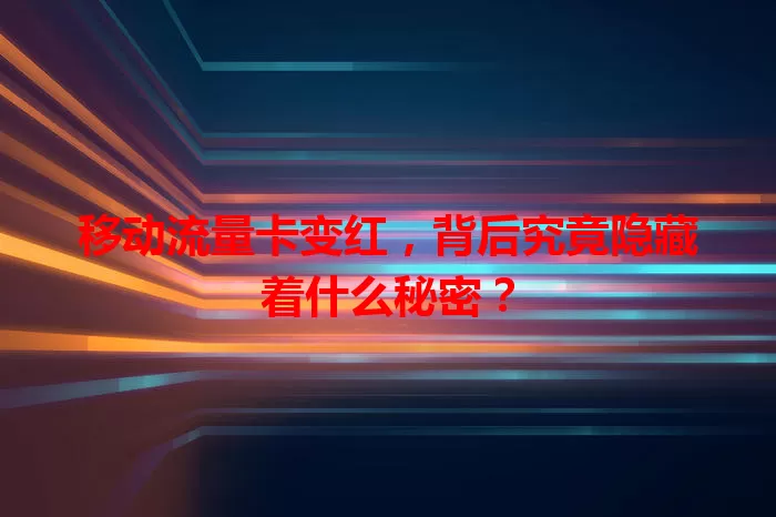 移动流量卡变红，背后究竟隐藏着什么秘密？