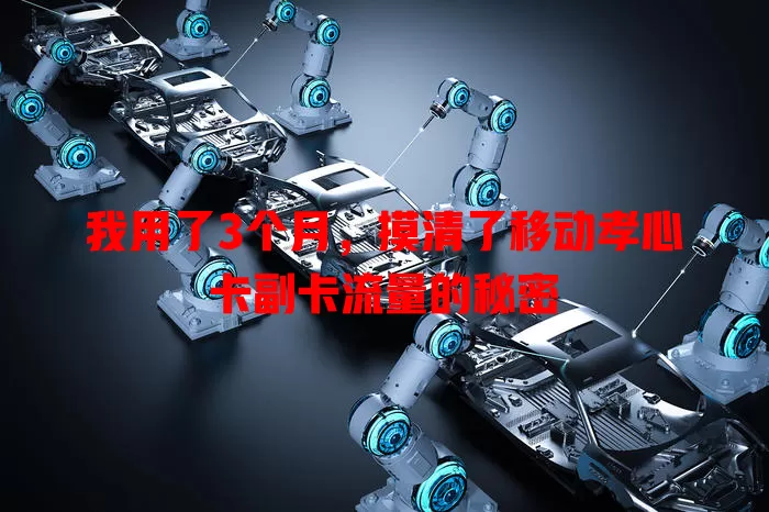我用了3个月，摸清了移动孝心卡副卡流量的秘密