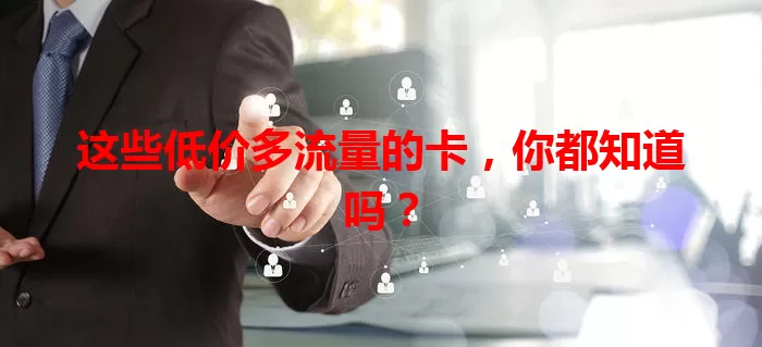 这些低价多流量的卡，你都知道吗？